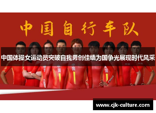 中国体操女运动员突破自我勇创佳绩为国争光展现时代风采 中国体操女运动员突破自我勇创佳绩为国争光展现时代风采